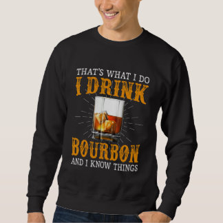 That s What I Do I Drink Bourbon And I Know Things Sweatshirt
