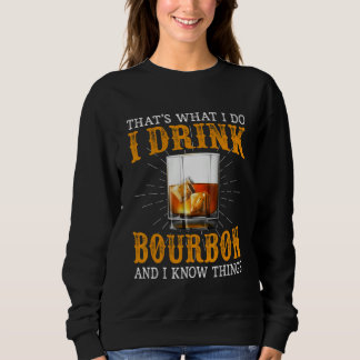 That s What I Do I Drink Bourbon And I Know Things Sweatshirt