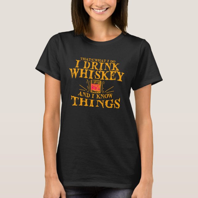 That s What I Do I Drink Whiskey And I Know Things T-Shirt (Vorderseite)
