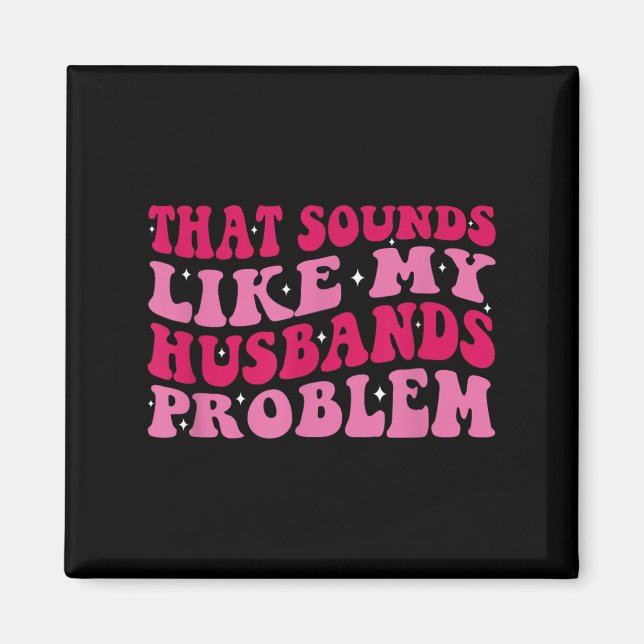 That Sounds Like My Husbands Problem Funny Quote  Magnet (Vorne)