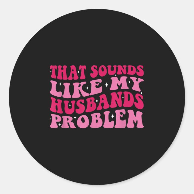 That Sounds Like My Husbands Problem Funny Quote  Runder Aufkleber (Vorderseite)