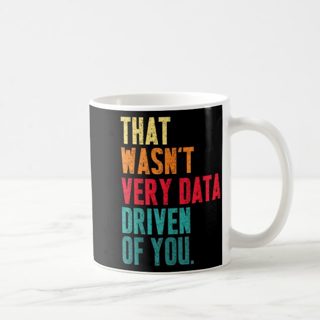 That Wasn't Very Data Driven Of You Funny Data Yst Kaffeetasse (Rechts)
