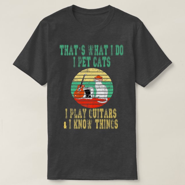 That What I Do I Pet cats I Play Guitars & I Know  T-Shirt (Design vorne)