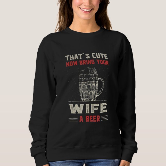 That's Cute Bring Your Wife a Beer   Women Humor L Sweatshirt (Vorderseite)