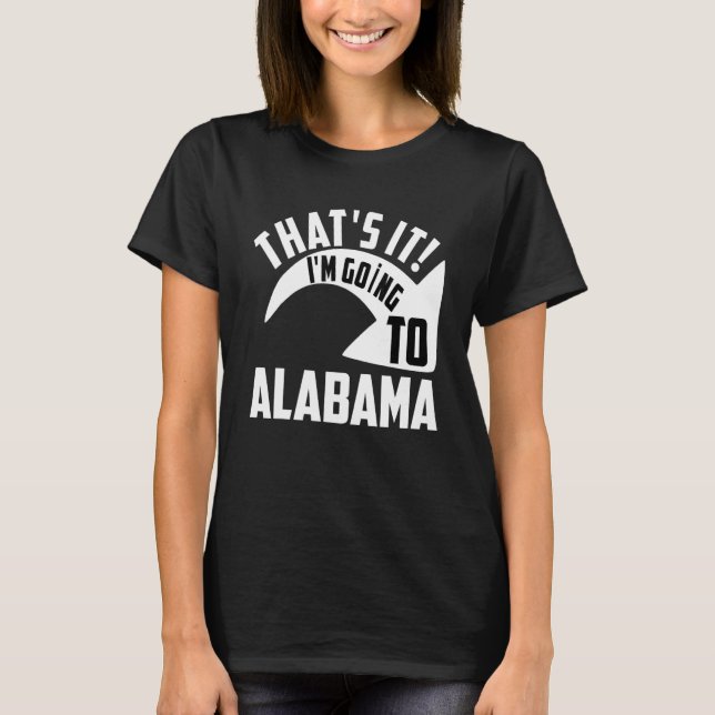 Thats it I'm goint to Alabama T-Shirt (Vorderseite)