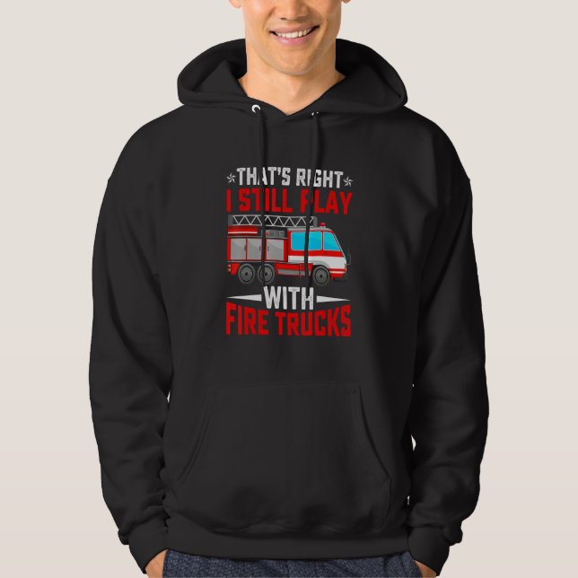That's Right I Still Play With Fire Trucks Funny F Hoodie (Vorderseite)