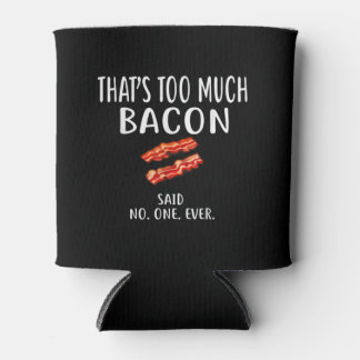 That's Too Much Bacon Said No One Ever Foodie Dosenkühler