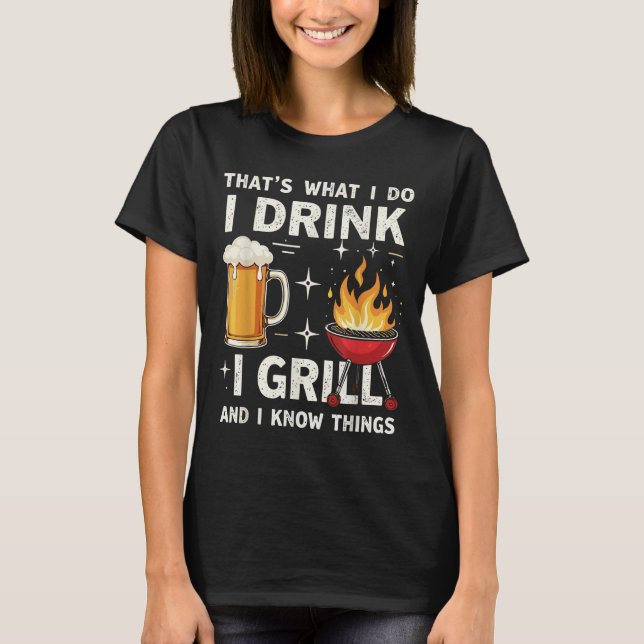 That's What I Do I Drink Beer I Grill &amp; I Know T-Shirt (Vorderseite)