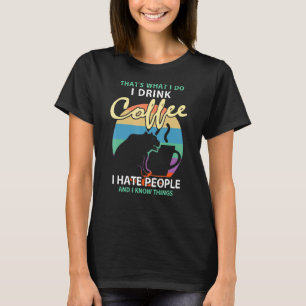 Thats What I Do I Drink Coffee I Hat People T-Shirt