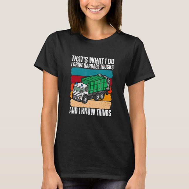 That's What I Do I Drive Garbage Trucks And I Know T-Shirt (Vorderseite)