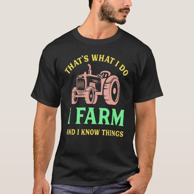 That's What I Do I Farm And I Know Things T-Shirt (Vorderseite)
