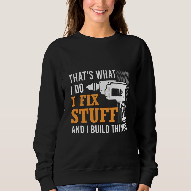 That's What I Do I Fix Stuff And I Build Things Me Sweatshirt (Vorderseite)