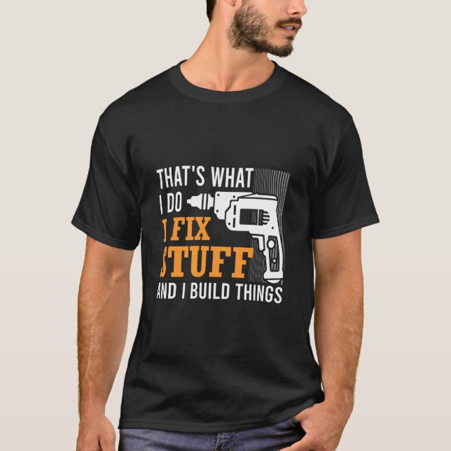 That's What I Do I Fix Stuff And I Build Things Me T-Shirt (Vorderseite)