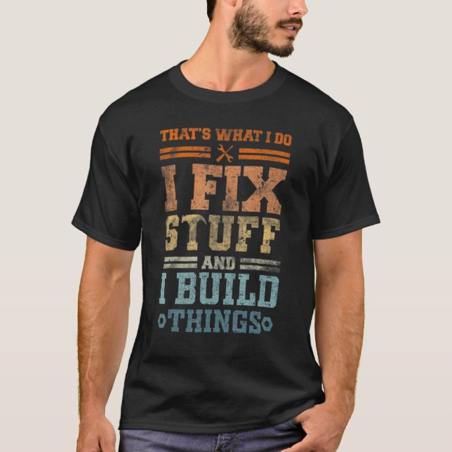 That's What I Do I Fix Stuff And I Build Things Vi T-Shirt (Vorderseite)