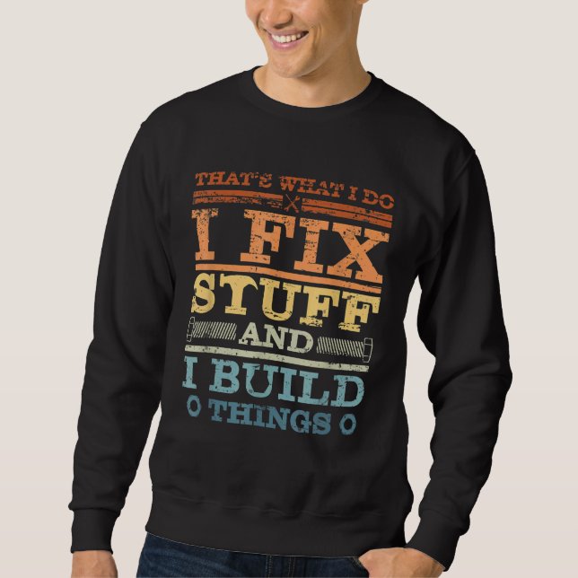 THAT'S WHAT I DO I FIX STUFF AND I BUILD THINGS WE SWEATSHIRT (Vorderseite)