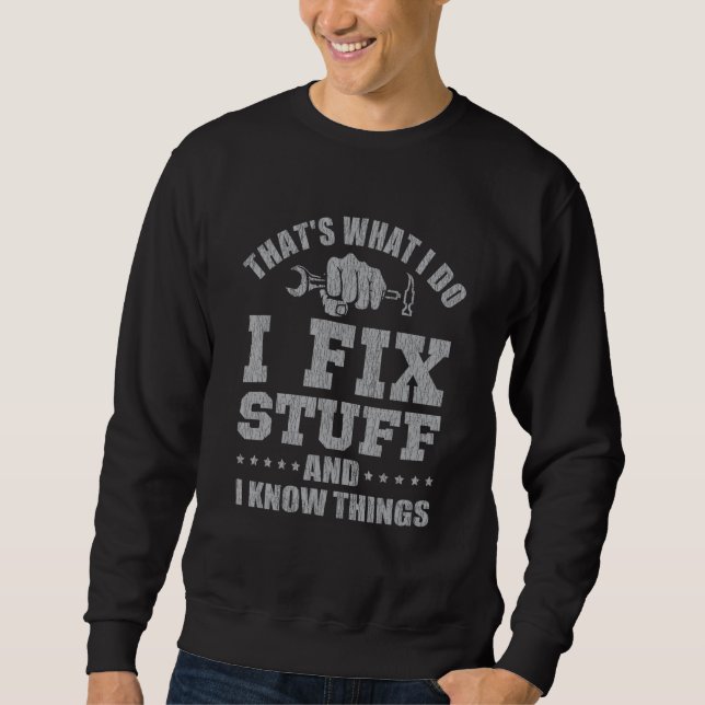 That's What I Do I Fix Stuff And I Know Things 5 Sweatshirt (Vorderseite)