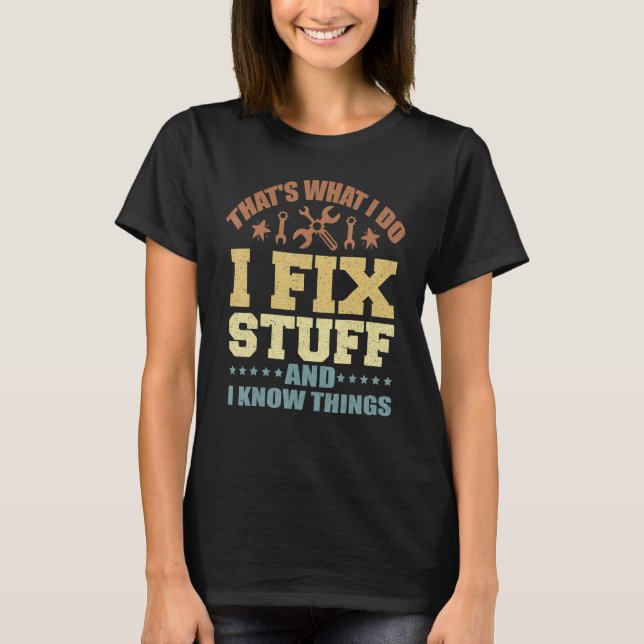 That's What I Do I Fix Stuff And I Know Things_5 T-Shirt (Vorderseite)