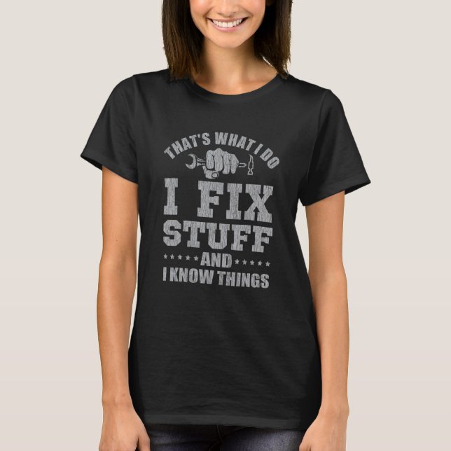 That's What I Do I Fix Stuff And I Know Things 5 T-Shirt (Vorderseite)