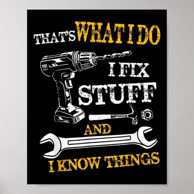 That's What I Do I Fix Stuff And I Know Things Fun Poster (Vorne)