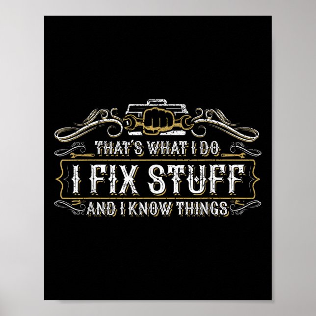 That's What I Do I Fix Stuff And I Know Things Fun Poster (Vorne)