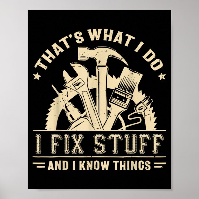 That's What I Do I Fix Stuff And I Know Things Fun Poster (Vorne)