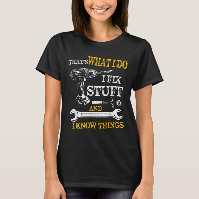 That's What I Do I Fix Stuff And I Know Things Fun T-Shirt (Vorderseite)