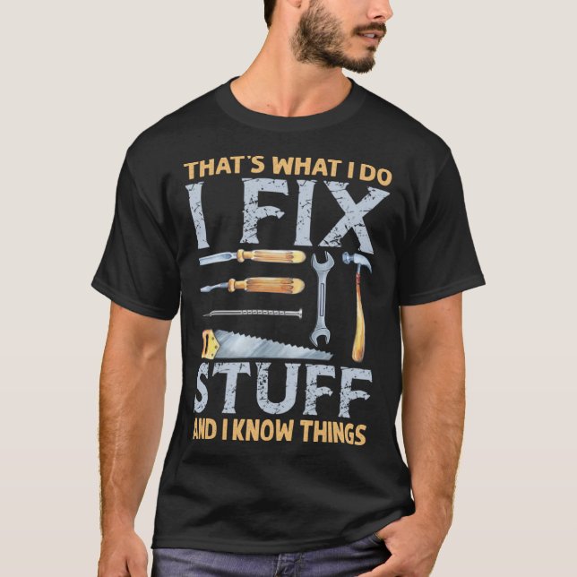 That's What I Do I Fix Stuff And I Know Things  Me T-Shirt (Vorderseite)