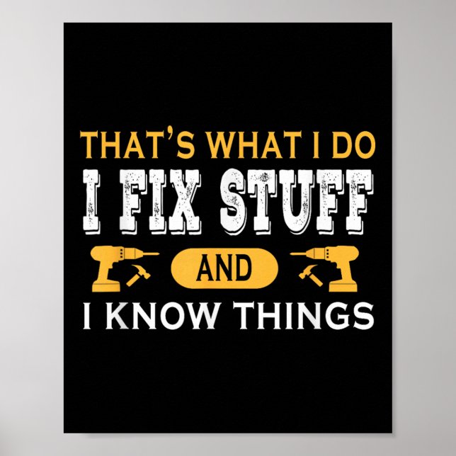 That's What I Do I Fix Stuff And I Know Things  Poster (Vorne)