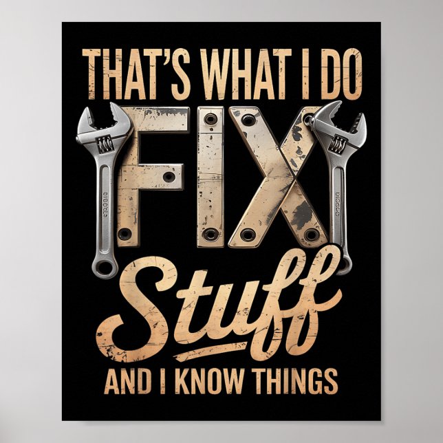 That's What I Do I Fix Stuff And I Know Things  Poster (Vorne)