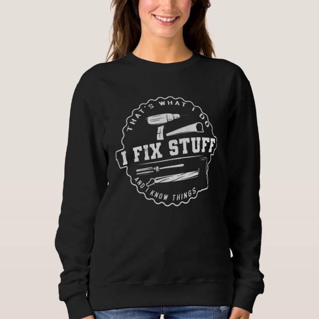 That's What I Do I Fix Stuff And I Know Things  Sa Sweatshirt (Vorderseite)