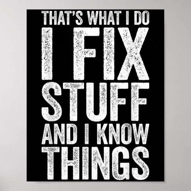 That's What I Do I Fix Stuff And I Know Things Shi Poster (Vorne)