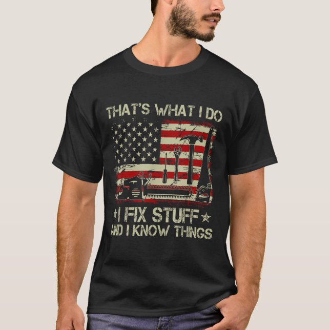 That's What I Do I Fix Stuff And I Know Things Us  T-Shirt (Vorderseite)