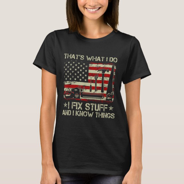 That's What I Do I Fix Stuff And I Know Things Us  T-Shirt (Vorderseite)