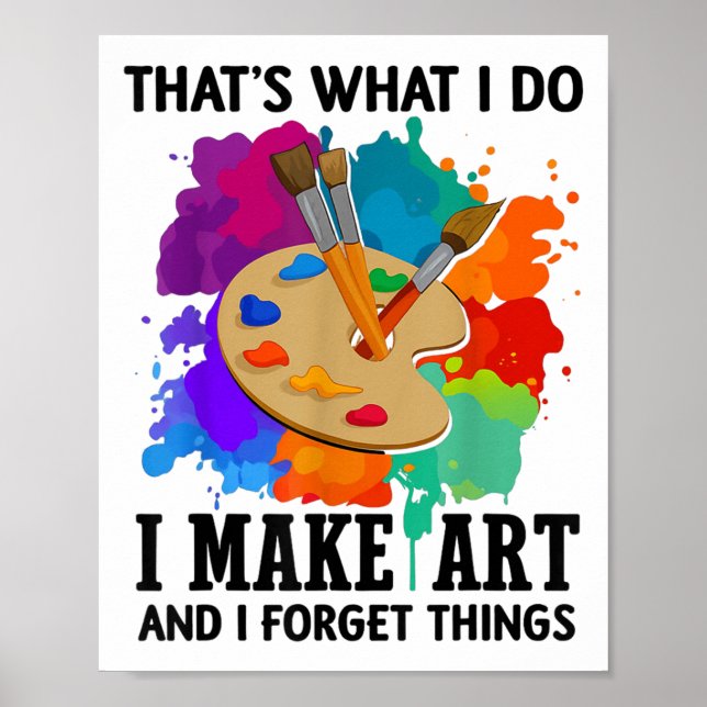 That's What I Do I Make Art And I Forget Things Ar Poster (Vorne)