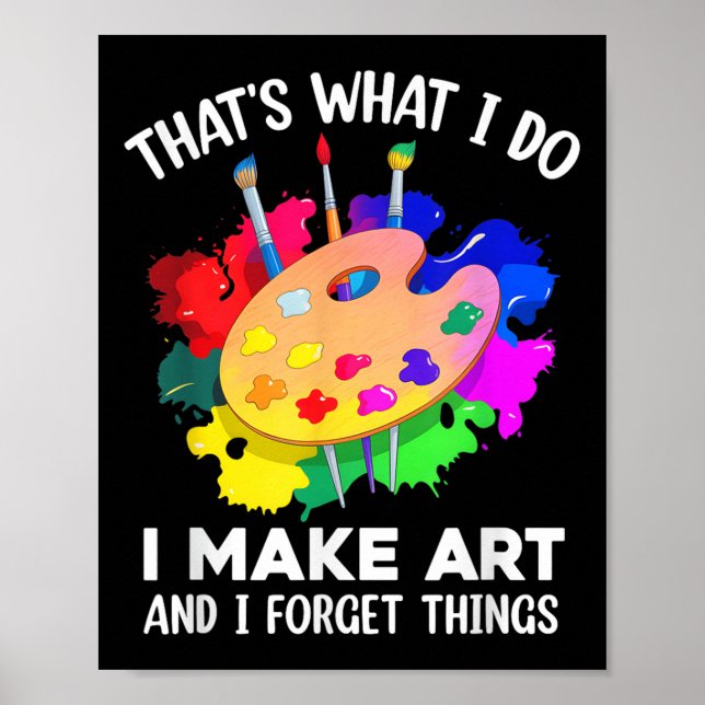 That's What I Do I Make Art And I Forget Things Ar Poster (Vorne)