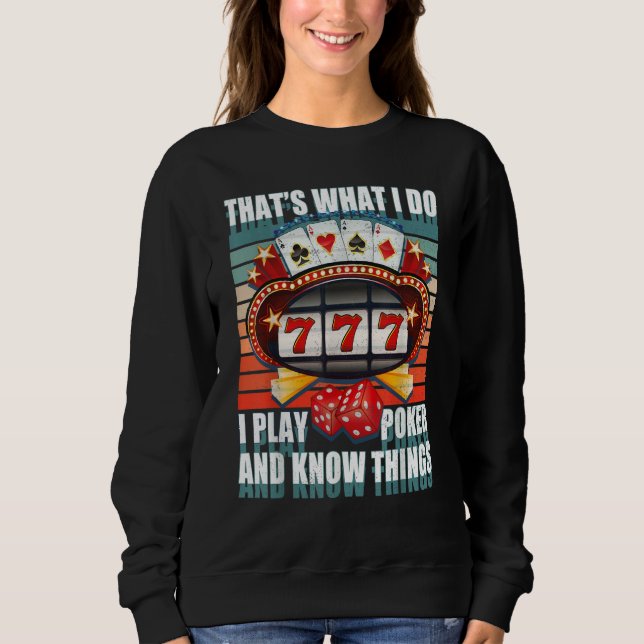 That's What I Do I Play Poker And I Know Things po Sweatshirt (Vorderseite)