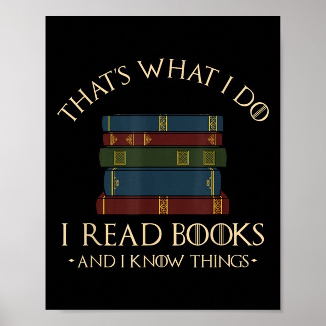 That's What I Do I Read Books And I Know Things -  Poster (Vorne)