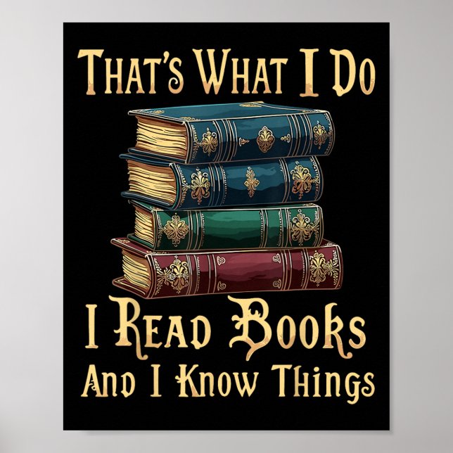That's What I Do I Read Books And I Know Things  Poster (Vorne)