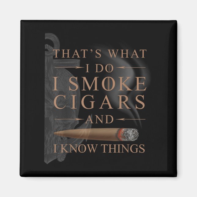 That's What I Do I Smoke Cigars And I Know Things  Magnet (Vorne)