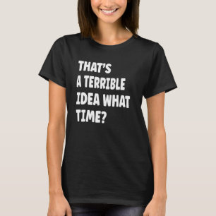 Thatu2019s ist eine schreckliche Idee, was für ein T-Shirt