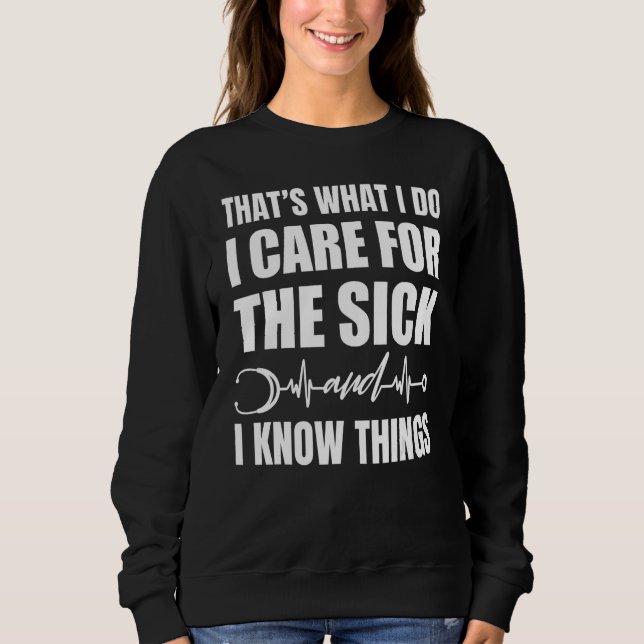 Thatu2019s What I Do I Care For The Sick I Know Th Sweatshirt (Vorderseite)