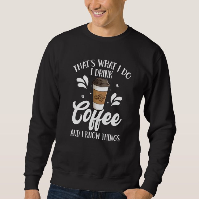 Thatu2019s what I do I drink Coffee & I know thing Sweatshirt (Vorderseite)