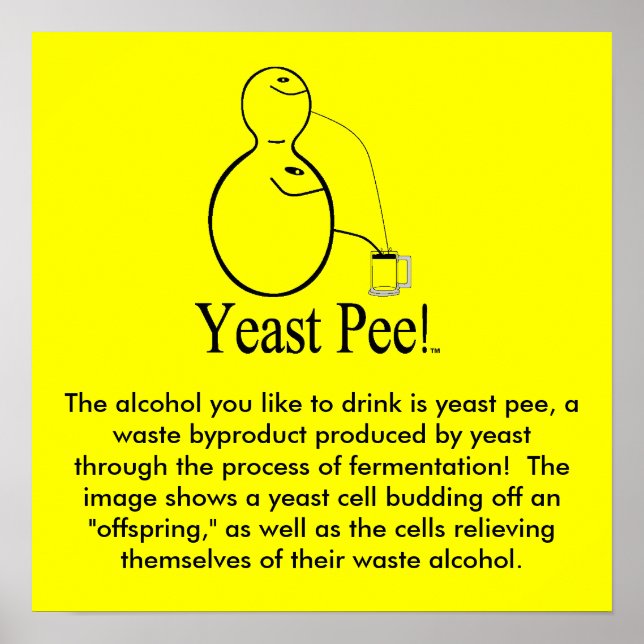 The Alcohol (Beer) You Drink Is Yeast Pee! Poster (Vorne)