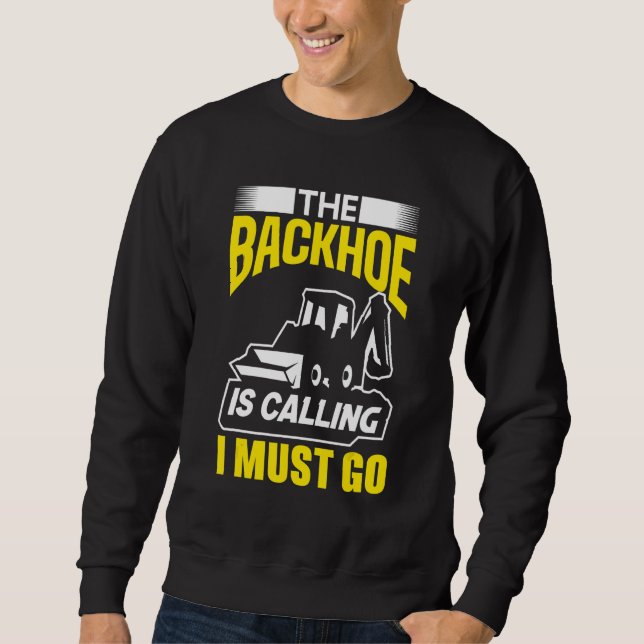 The Backhoe Is Calling I Must Go Excavator Constru Sweatshirt (Vorderseite)