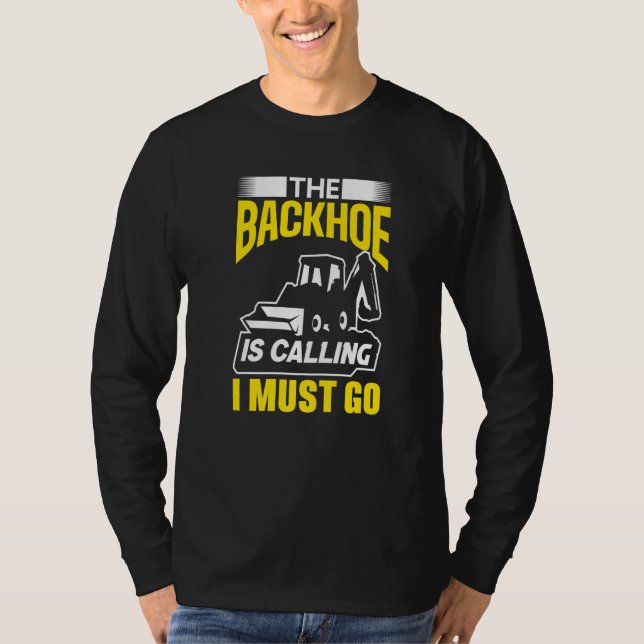 The Backhoe Is Calling I Must Go Excavator Constru T-Shirt (Vorderseite)