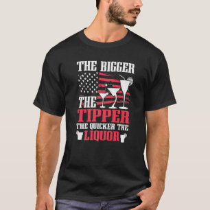 The Bigger Tipper Liquor Barkeeper Bar Fun Alkohol T-Shirt