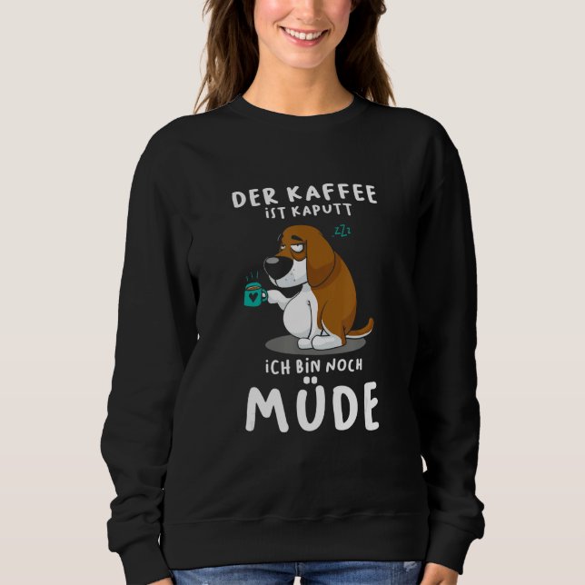 The coffee is broken I'm still tired dog Sweatshirt (Vorderseite)