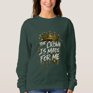 The Crown Is Made For Me Gold Crown Royal Typograp Sweatshirt