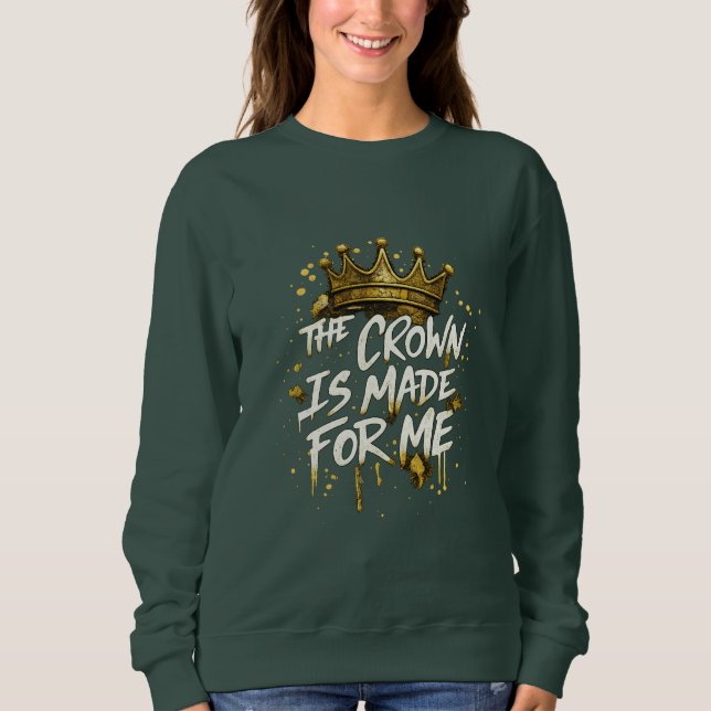 The Crown Is Made For Me Gold Crown Royal Typograp Sweatshirt (Vorderseite)