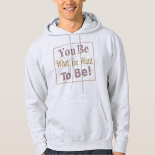 The Design says "You Be What You Want To Be!", Buy Hoodie